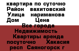 квартира по суточно › Район ­ вахитовский › Улица ­ нариманова › Дом ­ 50 › Цена ­ 2 000 - Все города Недвижимость » Квартиры аренда посуточно   . Хакасия респ.,Саяногорск г.